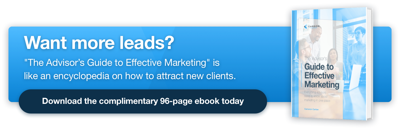 Want more leads? "The Advisor's Guide to Effective Marketing" is like an encyclopedia on how to attract new clients. Download the complimentary 96-page ebook today. 
